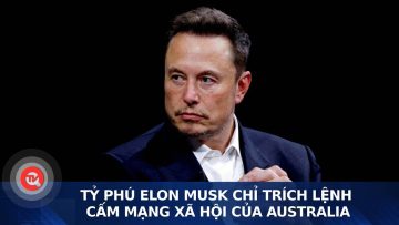 Tỷ phú Elon Musk chỉ trích lệnh cấm mạng xã hội của Australia | Truyền hình Quốc hội Việt Nam