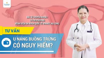 U nang buồng trứng có nguy hiểm?| BS Lê Thị Phương, BV Vinmec Hạ Long