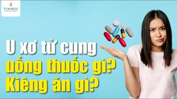 U xơ tử cung uống thuốc gì? Kiêng ăn gì?