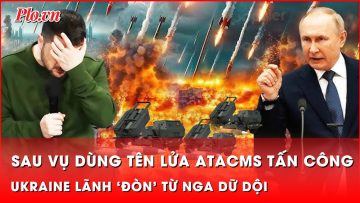 Ukraine lãnh ‘đòn thù’ dữ dội sau vụ tấn công lãnh thổ Nga bằng tên lửa ATACMS | Thời sự quốc tế
