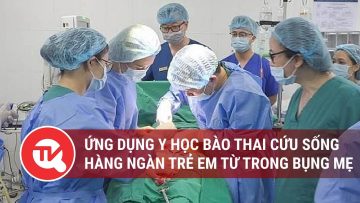 Ứng dụng Y học bào thai cứu sống hàng ngàn trẻ em từ trong bụng mẹ | Truyền hình Quốc hội Việt Nam