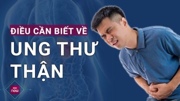 Ung thư thận: 3 dấu hiệu không thể bỏ qua | VTC Now