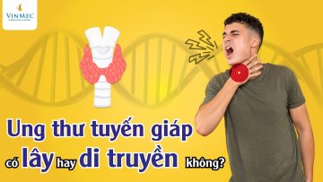 Ung thư tuyến giáp có lây hay di truyền không?