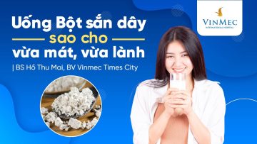 Uống bột sắn dây sao cho vừa mát, vừa lành | BS Hồ Thu Mai, BV Vinmec Times City