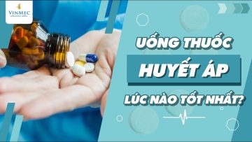 Uống thuốc huyết áp lúc nào tốt nhất?