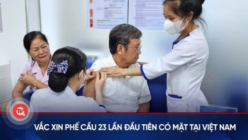 Vaccine phế cầu 23 lần đầu tiên có mặt tại Việt Nam | Truyền hình Quốc hội Việt Nam