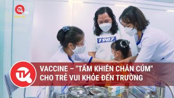 Vaccine – Tấm khiên chắn cúm cho trẻ vui khỏe đến trường | Truyền hình Quốc hội Việt Nam