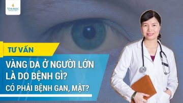 Vàng da ở người lớn là do bệnh gì? Có phải bệnh gan, mật?