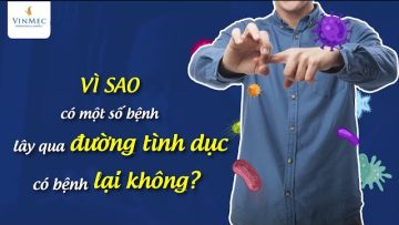 Vì sao có một số bệnh lây qua đường tình dục, có bệnh lại không?