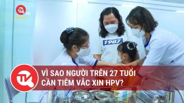 Vì sao người trên 27 tuổi cần tiêm vaccine HPV? | Truyền hình Quốc hội Việt Nam