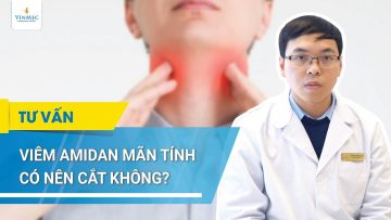 Viêm amidan mãn tính có nên cắt không?| BS Lê Tuấn Nhật Hoàng – Bệnh viện Vinmec Times City