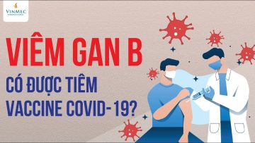 Viêm gan B có được tiêm vaccine Covid-19?| TS, BS Trần Thị Phương Thúy, BV Vinmec Times City