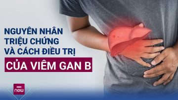 Viêm gan B mãn tính rất khó chữa, để lâu có thể gây suy gan và dẫn đến tử vong | VTC Now