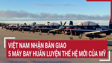 Việt Nam nhận bàn giao 5 máy bay huấn luyện thế hệ mới của Mỹ