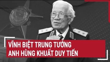 Vĩnh biệt Trung tướng – Anh hùng Khuất Duy Tiến