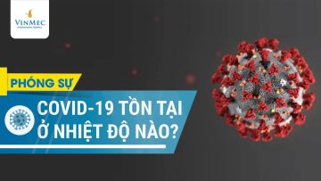 Virus Corona (nCoV) tồn tại ở nhiệt độ nào?