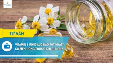 Vitamin E uống lúc nào tốt nhất? Có nên uống Vitamin E trước khi đi ngủ?