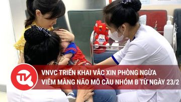 VNVC triển khai vắc xin phòng ngừa viêm màng não mô cầu nhóm B từ ngày 23/2