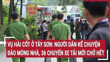 Vụ hài cốt ở Tây Sơn: Người dân kể chuyện đào móng nhà, 36 chuyến xe tải mới chở hết