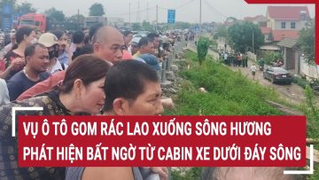 Vụ ô tô gom rác lao xuống sông Hương: Phát hiện bất ngờ từ cabin xe dưới đáy sông