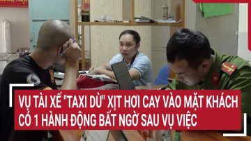 Vụ tài xế taxi dù xịt hơi cay vào mặt khách: Có 1 hành động bất ngờ sau vụ việc