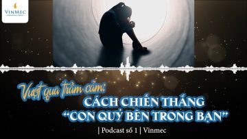 Vượt qua trầm cảm: Cách chiến thắng “con quỷ bên trong bạn” | Podcast số 1