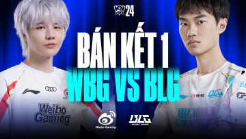 WBG vs BLG (BO5) | CKTG 2024 – Bán Kết 1 | 26.10.2024