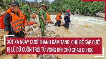 Xót xa ngày cưới thành đám tang: Chú rể sắp cưới bị lũ dữ cuốn trôi tử vong khi chở cháu đi học