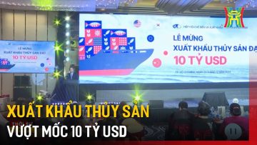 Xuất khẩu thủy sản vượt mốc 10 tỷ USD | Tin tức