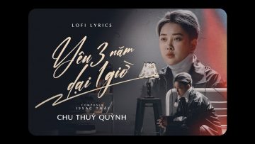 Yêu 3 Năm Dại 1 Giờ – Chu Thúy Quỳnh (Lofi ver.) | Official Lyrics Video