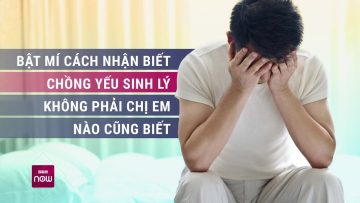 Yếu sinh lý – bệnh cực khó nói của đấng mày râu: Đi tìm nguyên nhân và cách khắc phục | VTC Now